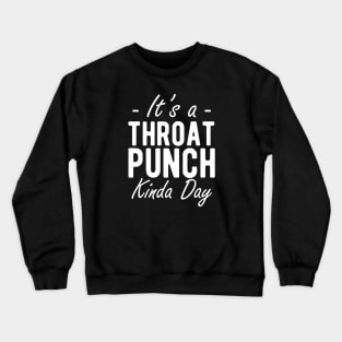 It's a throat punch kinda day w Crewneck Sweatshirt